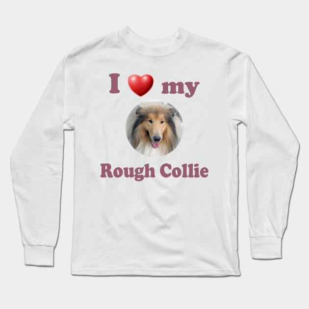 I Love My Rough Collie Long Sleeve T-Shirt by Naves